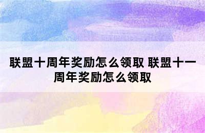 联盟十周年奖励怎么领取 联盟十一周年奖励怎么领取